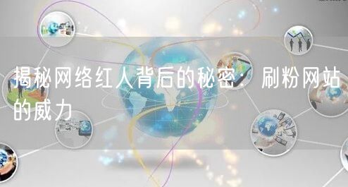 揭秘网络红人背后的秘密：刷粉网站的威力