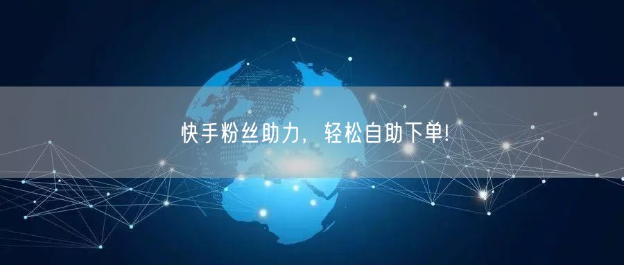 快手粉丝助力，轻松自助下单!