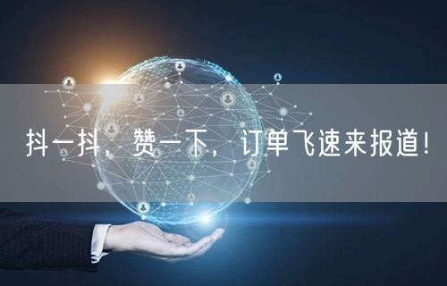 抖一抖，赞一下，订单飞速来报道！
