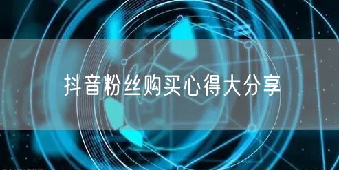 抖音粉丝购买心得大分享