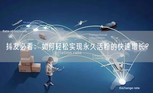 抖友必看：如何轻松实现永久活粉的快速增长？