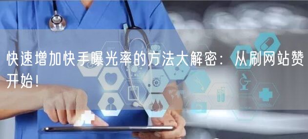 快速增加快手曝光率的方法大解密：从刷网站赞开始！