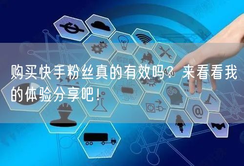 购买快手粉丝真的有效吗？来看看我的体验分享吧！