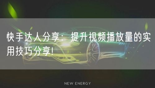 快手达人分享：提升视频播放量的实用技巧分享!