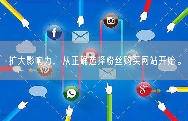 扩大影响力，从正确选择粉丝购买网站开始。
