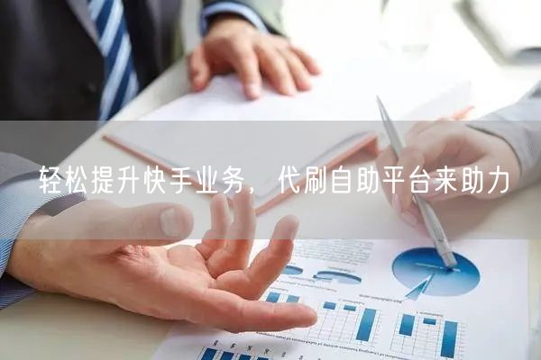 轻松提升快手业务，代刷自助平台来助力