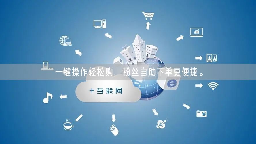 一键操作轻松购，粉丝自助下单更便捷。