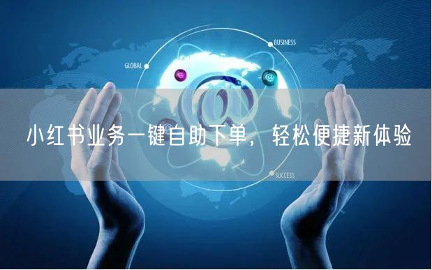 小红书业务一键自助下单，轻松便捷新体验