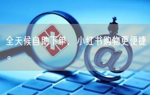 全天候自助下单，小红书购物更便捷。