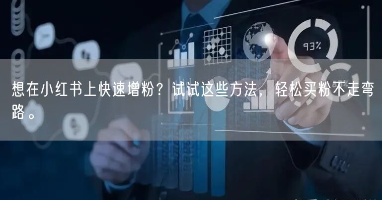 想在小红书上快速增粉？试试这些方法，轻松买粉不走弯路。