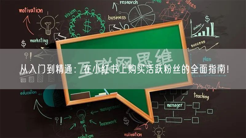 从入门到精通：在小红书上购买活跃粉丝的全面指南！