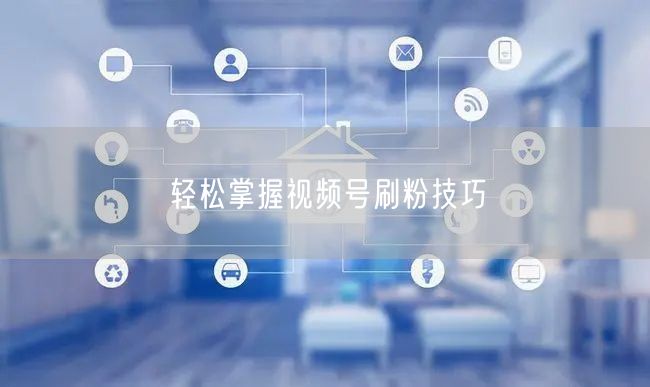 轻松掌握视频号刷粉技巧