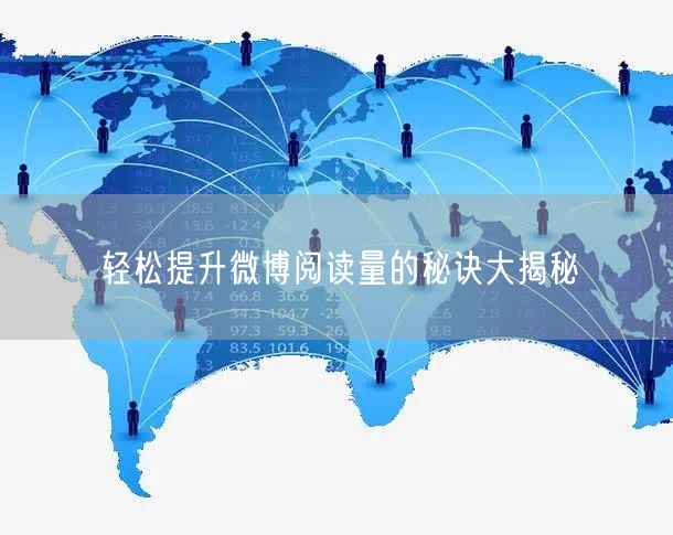 轻松提升微博阅读量的秘诀大揭秘
