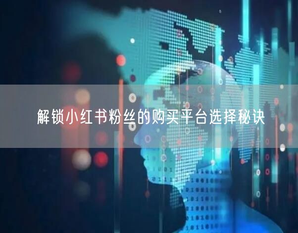 解锁小红书粉丝的购买平台选择秘诀