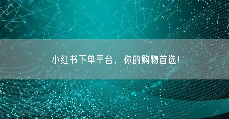 小红书下单平台，你的购物首选！