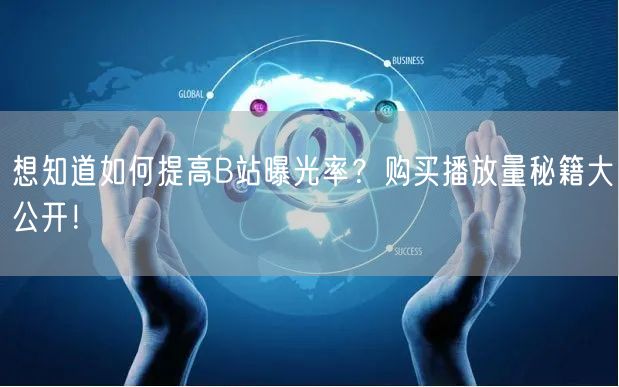 想知道如何提高B站曝光率？购买播放量秘籍大公开！