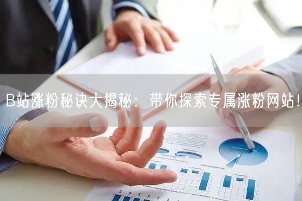 B站涨粉秘诀大揭秘：带你探索专属涨粉网站！