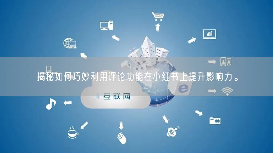 揭秘如何巧妙利用评论功能在小红书上提升影响力。