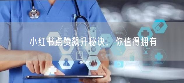 小红书点赞飙升秘诀，你值得拥有