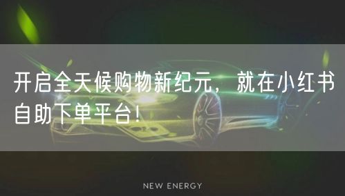 开启全天候购物新纪元，就在小红书自助下单平台！
