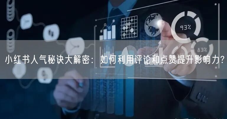 小红书人气秘诀大解密：如何利用评论和点赞提升影响力？