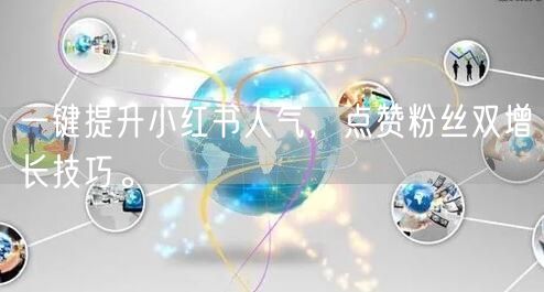 一键提升小红书人气，点赞粉丝双增长技巧。