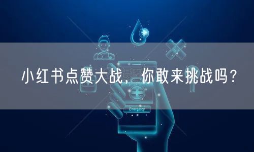 小红书点赞大战，你敢来挑战吗？