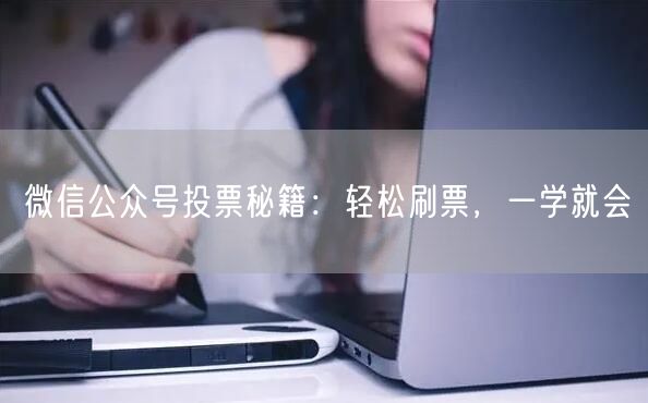 微信公众号投票秘籍：轻松刷票，一学就会