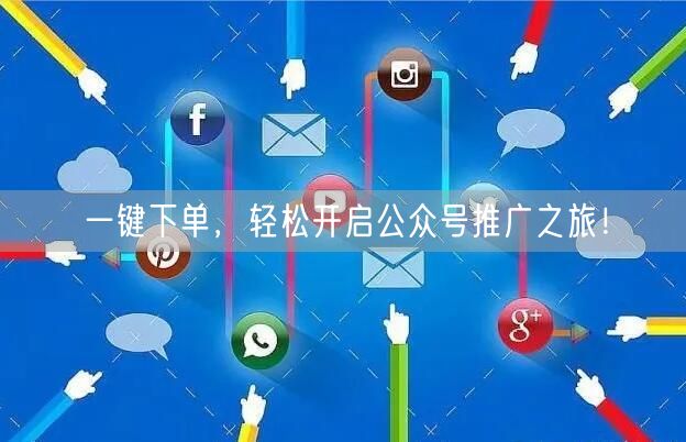 一键下单，轻松开启公众号推广之旅！