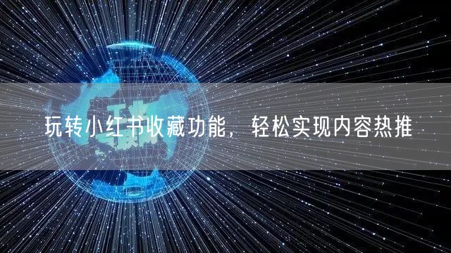 玩转小红书收藏功能，轻松实现内容热推
