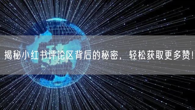 揭秘小红书评论区背后的秘密，轻松获取更多赞！