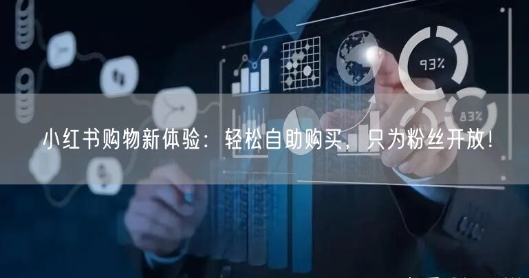 小红书购物新体验：轻松自助购买，只为粉丝开放！