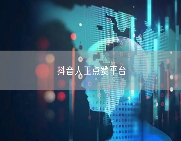抖音人工点赞平台