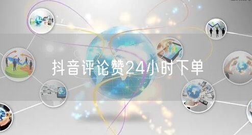 抖音评论赞24小时下单