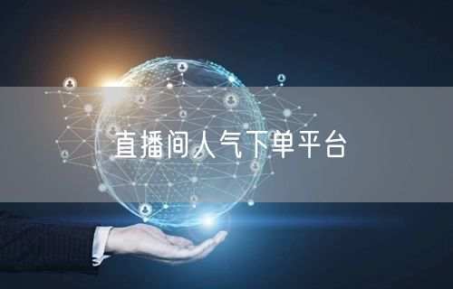 直播间人气下单平台
