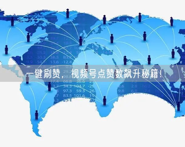 一键刷赞，视频号点赞数飙升秘籍！