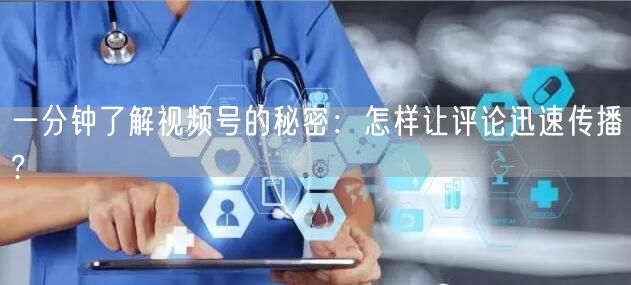 一分钟了解视频号的秘密：怎样让评论迅速传播?