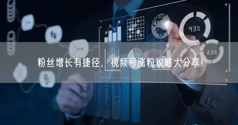 粉丝增长有捷径，视频号涨粉攻略大分享！