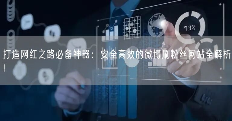 打造网红之路必备神器：安全高效的微博刷粉丝网站全解析！