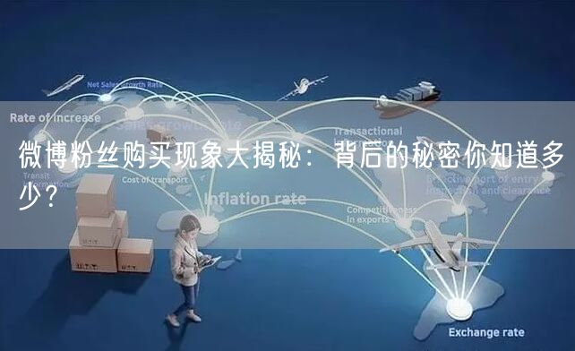 微博粉丝购买现象大揭秘：背后的秘密你知道多少？