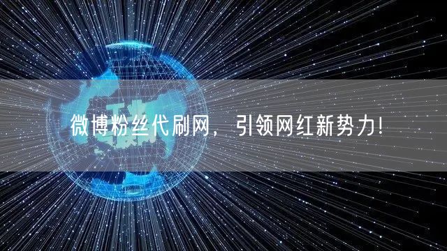 微博粉丝代刷网，引领网红新势力！