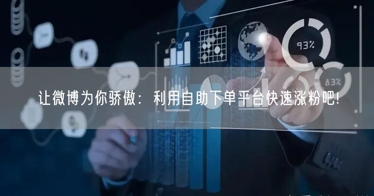 让微博为你骄傲：利用自助下单平台快速涨粉吧!