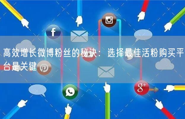 高效增长微博粉丝的秘诀：选择最佳活粉购买平台是关键