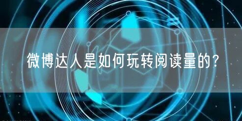 微博达人是如何玩转阅读量的？