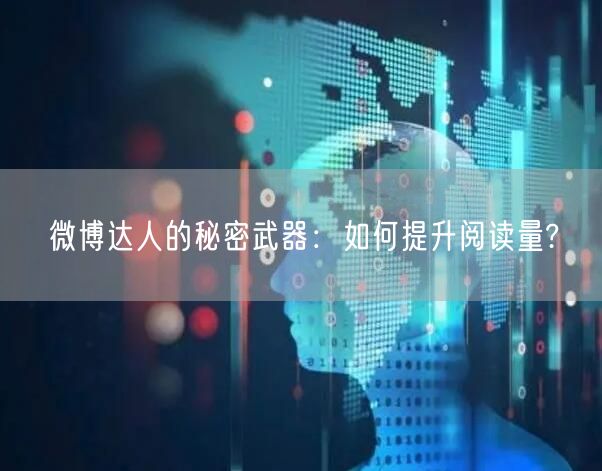 微博达人的秘密武器：如何提升阅读量?