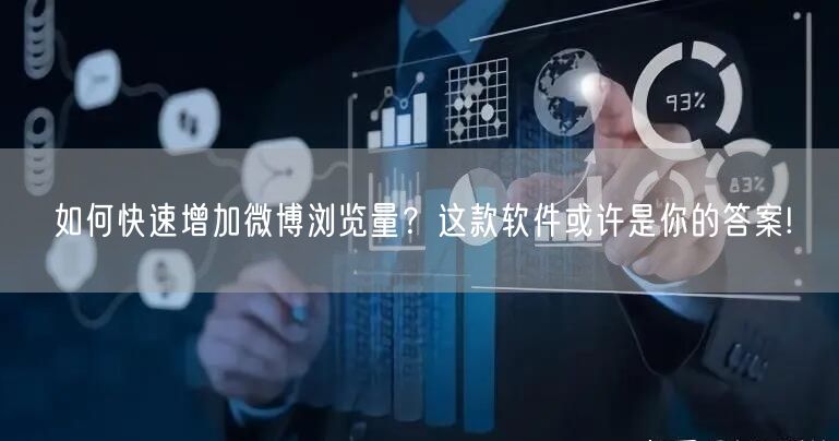 如何快速增加微博浏览量？这款软件或许是你的答案!
