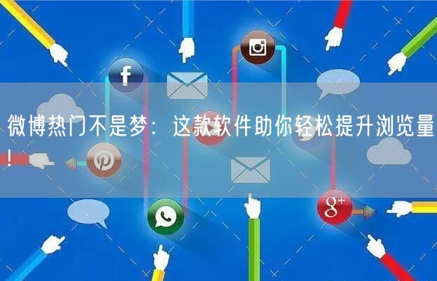 微博热门不是梦：这款软件助你轻松提升浏览量!