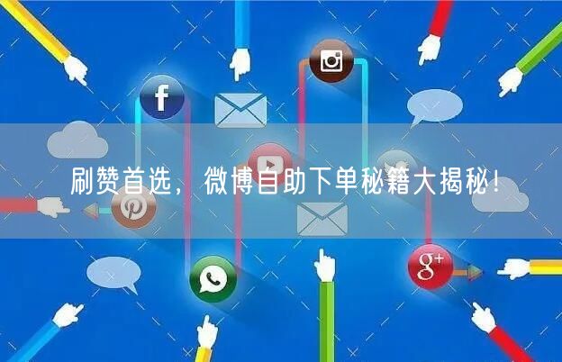 刷赞首选，微博自助下单秘籍大揭秘！