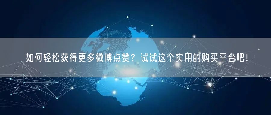 如何轻松获得更多微博点赞？试试这个实用的购买平台吧！