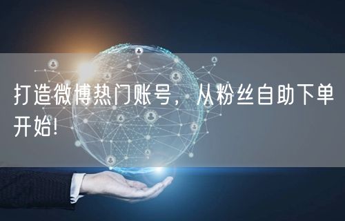 打造微博热门账号，从粉丝自助下单开始!
